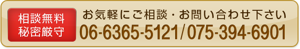 相談無料,秘密厳守,お気軽にご相談・お問い合わせ下さい。,06-6365-5121,075-394-6901